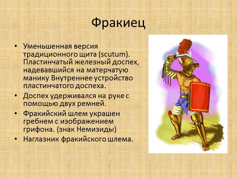 Фракиец Уменьшенная версия традиционного щита (scutum). Пластинчатый железный доспех, надевавшийся на матерчатую манику Внутреннее